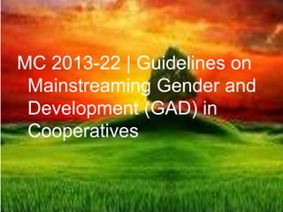 MC 2013-22 | Guidelines on
Mainstreaming Gender and
Development (GAD) in
Cooperatives
 