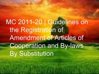 MC 2011-20 | Guidelines on
the Registration of
Amendment of Articles of
Cooperation and By-laws
By Substitution
 