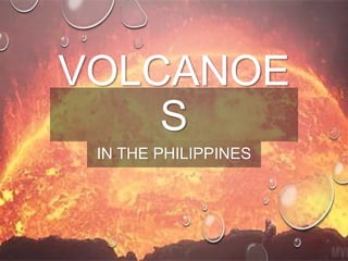 VOLCANOE
S
IN THE PHILIPPINES
 