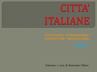 CAPOLAVORI INTRAMONTABILI
SUGGESTIONI INEGUAGLIABILI
PARTE 1
Selezione a cura di Raimondo Villano
 