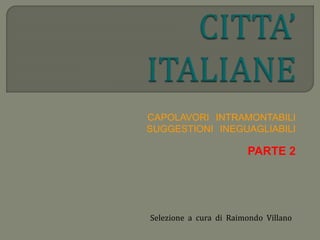 CAPOLAVORI INTRAMONTABILI
SUGGESTIONI INEGUAGLIABILI
PARTE 2
Selezione a cura di Raimondo Villano
 