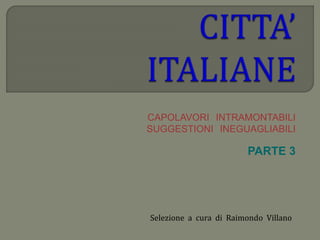CAPOLAVORI INTRAMONTABILI
SUGGESTIONI INEGUAGLIABILI
PARTE 3
Selezione a cura di Raimondo Villano
 