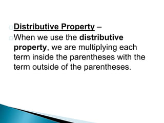 Distributive Property – 
When we use the distributive 
property, we are multiplying each 
term inside the parentheses with the 
term outside of the parentheses. 
 