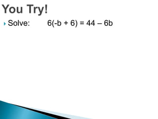  Solve: 6(-b + 6) = 44 – 6b 
