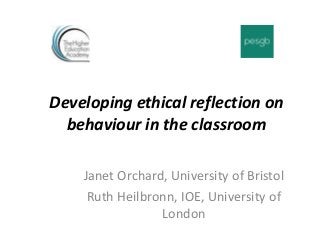 Developing ethical reflection on behaviour in the classroom 
Janet Orchard, University of Bristol 
Ruth Heilbronn, IOE, University of London 
 