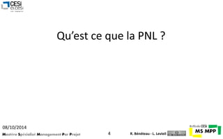 Qu’est ce que la PNL ? 
08/10/2014 
Mastère Spécialisé Management Par Projet 4 
R. Bénéteau - L. Levieil 
 