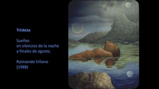 Tristeza
Sueños
en silencios de la noche
a finales de agosto.
Raimondo Villano
(1988)
 