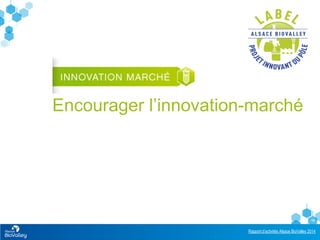 Rapport d’activités Alsace BioValley 2014
10
Encourager l’innovation-marché
 
