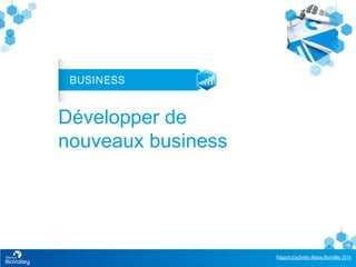 Rapport d’activités Alsace BioValley 2014
16
Développer de
nouveaux business
 