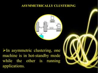 In asymmetric clustering, one
machine is in hot-standby mode
while the other is running
applications.
ASYMMETRICALLY CLUSTERING
 