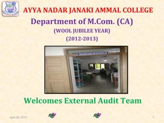 AYYA NADAR JANAKI AMMAL COLLEGE
Department of M.Com. (CA)
(WOOL JUBILEE YEAR)
(2012-2013)
Welcomes External Audit Team
April 29, 2015 1
 