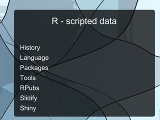 R - scripted data
History
Language
Packages
Tools
RPubs
Slidify
Shiny
 