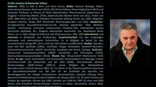 Profilo sintetico di Raimondo Villano
Geboren: 1960. Er lebt in Rom und Torre Ann.ta. Rollen: General Manager Villano
International Business Team (von 2012); CEO Chiron Editore, Ehrenmitglied (von 2013) und
Associate Professor in History of Healt Administration Pharmaceutical Department of
Ruggero II University (Miami, 2014), diplomatischer Berater Aerec von 2011, Trader von
1976, SMO Ritter von Malta, Präsident Humanitäre Stiftung Chiron von 1985, Mitglieder
Gruppen Internat. Studie ISHP Geschichte Pharmacopeia-Bern von 2012. Akademien:
Kunstgeschichte Gesundheitsministerium-BC, ehemals päpstlichen Tiber, Melitensi
Studien, Smithsonian Institution medizinischen Tradition-USA, International Society
Geschichte Apotheke, Acc. Drogerie italienischen Geschichte, Soc. Napoletana Storia
Patria, ein. h. Edle College of Chemical and Pharmaceutical. Über 100 unternehmen und
chairman in Dutzenden von Konferenzen. Zusammenarbeit mit den zuständigen
nationalen und internationalen Zeitschriften. Es ist Mitglied im Beirat für den
amerikanischen Verlag DPC, die in mehr als 150 Ländern veröffentlicht. Studies: Klassiker;
Grad und Abil: Apotheke (1985);. zertifiziert Gänge: Heilkräuter, Kosmetik-Techniken,
Unternehmenssicherheit, HACCP, Geschichte, Soziallehre der Kirche, Teologie. Grad H.Ç.:
Geistes-und Sozialwissenschaften (2009); Geschichte und Philosophie (2010);
Kommunikationswissenschaften (2013). Master H.Ç:. Wissenschaft Medizinische Ethik
(2010). Er war: Autor, Veranstalter und Vorsitzender Sicherheitskurs für Manager, immer
Schirmherrschaft des Staatschefs und der UNO (2000), Internationaler Sekretär
Biothecnologies WABT-Unesco 2008-13, einem Mitglied der Weltakademie
Biomedizinische Technik (Unesco 2007-12), 11 Jahren in der Wissenschaftliche Ausschuss
für Gesundheitssicherheit von IBD (der für die Sicherheit der Gerichte von
Berufungsgericht von Neapel Unternehmen verantwortlich), Vorstand Stiftung Onlus
Beaumont Krebsforschung mit dem Präfekten von Neapel (2011-12). 32 Jahre Partner und
Inhaber der Apotheke. Partner seit 1990, Sekretär von 1990 bis 1995 29 Jahre und 2000
Rotary Club Präsident Pompei-Vesuvio; Comm.ni in Italien: Berufsethik, Action, Welt,
 
