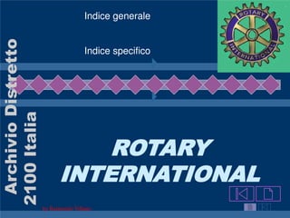 ArchivioDistretto
2100Italia
ROTARY
INTERNATIONAL
by Raimondo Villano
Indice generale
Indice specifico
 
