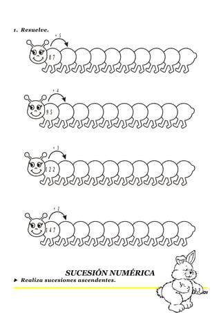 1. Resuelve.
8 7
9 5
1 2 2
1 4 7
+ 5
+ 4
+ 3
+ 2
SUCESIÓN NUMÉRICA
 Realiza sucesiones ascendentes.
SACO OLIVEROS
 