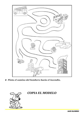  Pinta el camino del bombero hacia el incendio.
COPIA EL MODELO
SACO OLIVEROS
 
