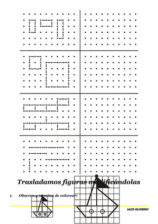 Trasladamos figuras modificándolas
1. Observa y termina de colorear:
SACO OLIVEROS
 