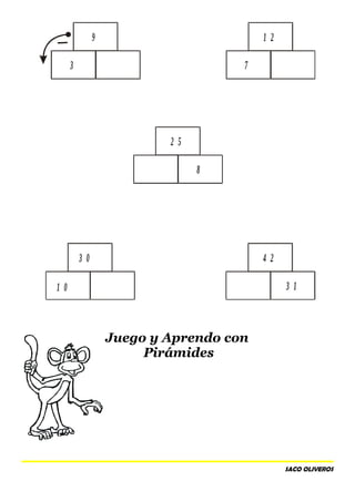 2 5
3
3 0
1 2
4 2
8
9
1 0
7
3 1
Juego y Aprendo con
Pirámides
SACO OLIVEROS
 