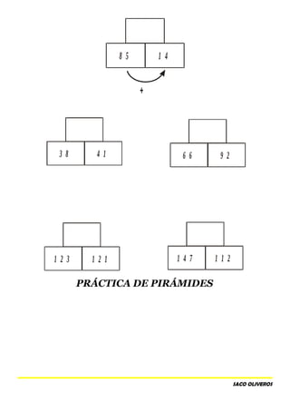 9 2
1 4
1 2 1
3 8
1 4 7
6 6
8 5
1 2 3
4 1
1 1 2
+
PRÁCTICA DE PIRÁMIDES
SACO OLIVEROS
 