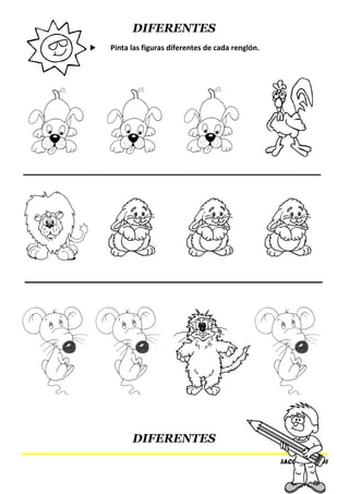 DIFERENTES
 Pinta las figuras diferentes de cada renglón.
DIFERENTES
SACO OLIVEROS
 