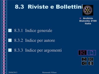 20/08/2013 Raimondo Villano
8.3 Riviste e Bollettini
8.3.2 Indice per autore
8.3.1 Indice generale
8.3.3 Indice per argomenti
 Archivio
Distretto 2100
Italia
 