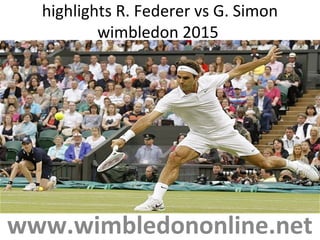 highlights R. Federer vs G. Simon
wimbledon 2015
www.wimbledononline.net
 