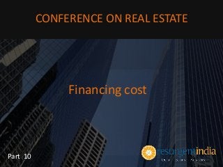 Financing cost
Part 10
CONFERENCE ON REAL ESTATE
 
