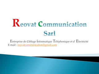Entreprise de câblage informatique Téléphonique et d’ Electricité
E-mail : reovatcommunication@gmail.com
 