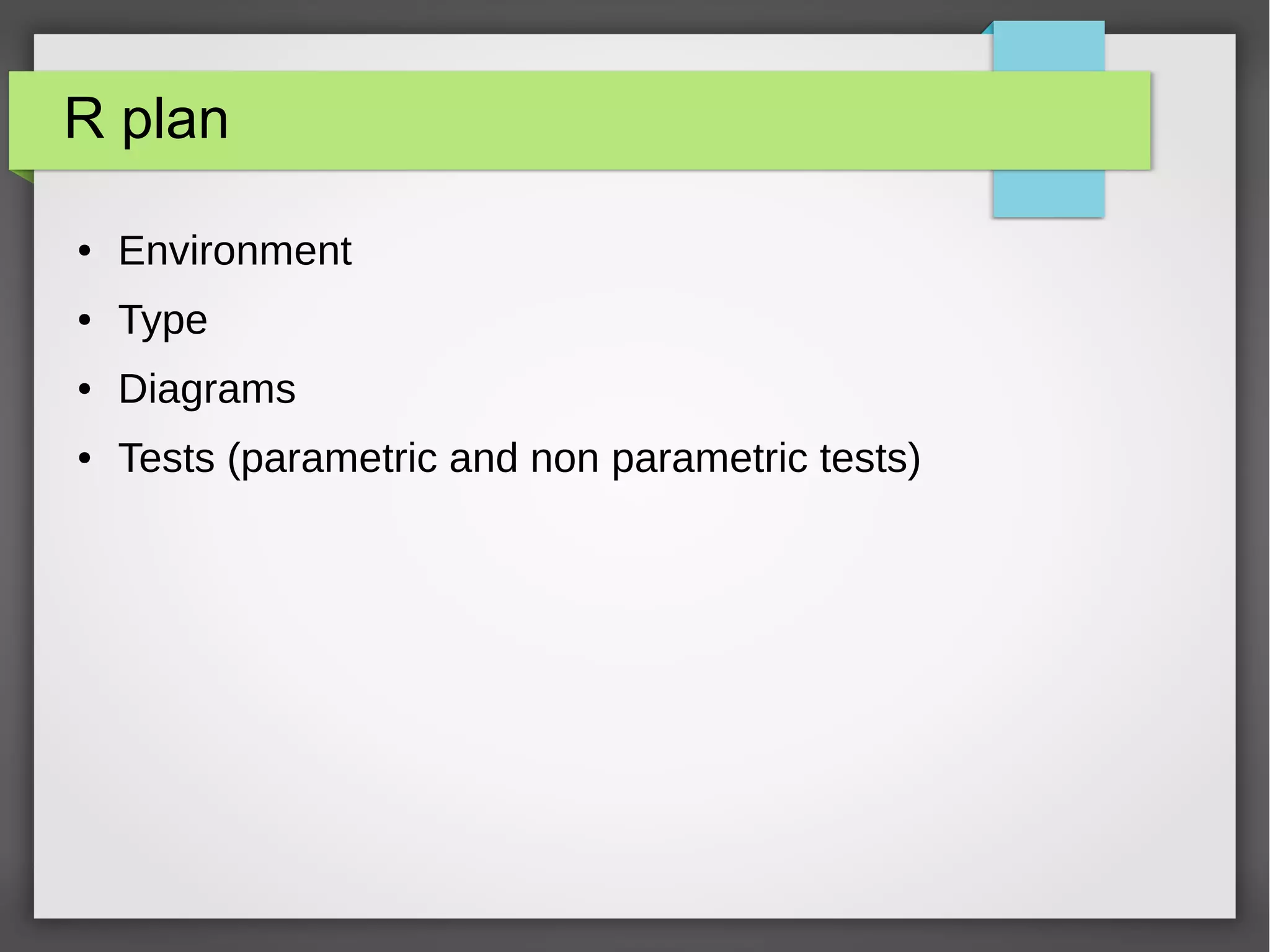 R plan
● Environment
● Data types
– From basics to Dataframes
● R and statistics
● Diagrams
 