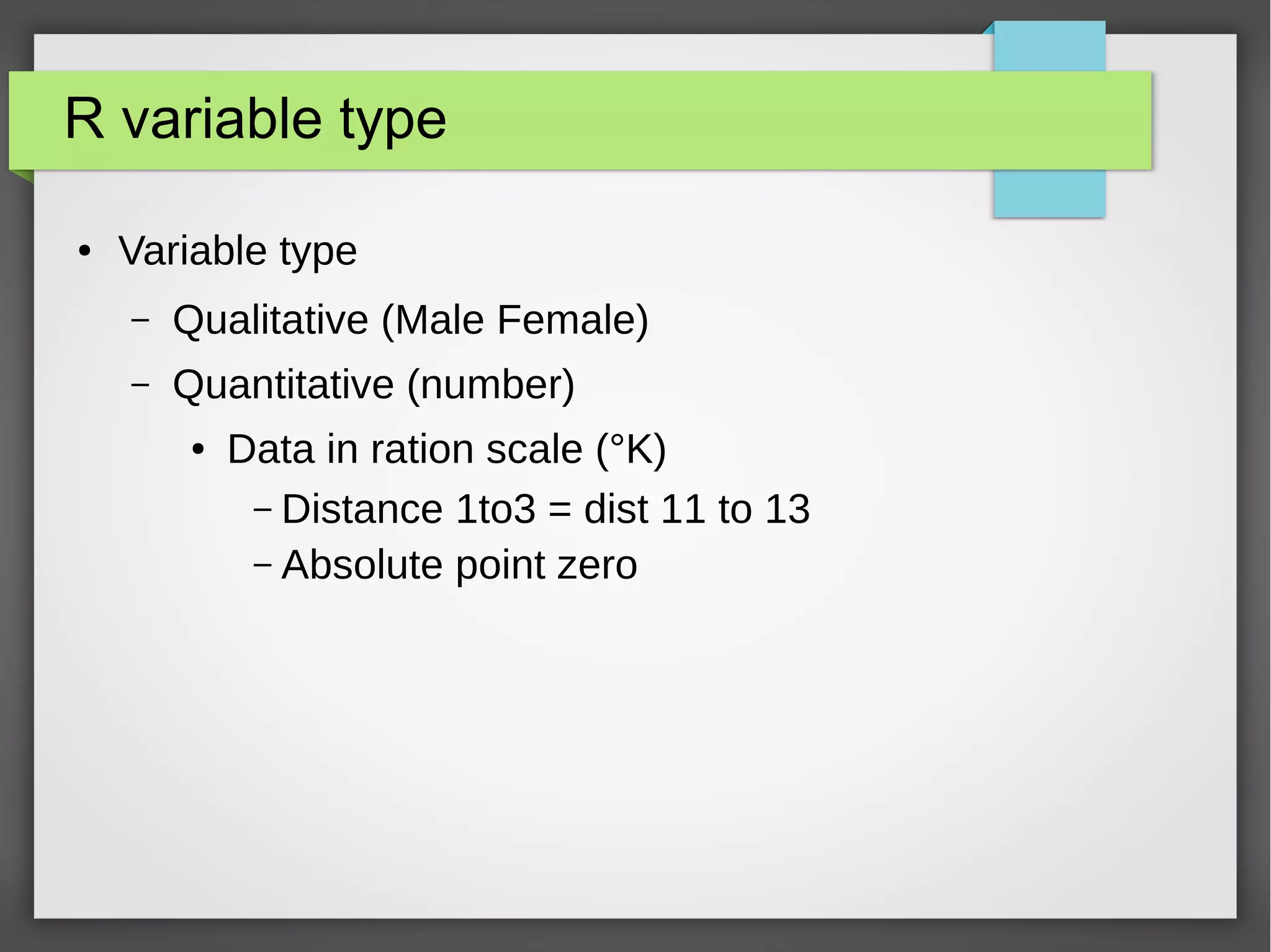 R's fundamental data types
● Logical value (TRUE, FALSE, T, F, NA)
● Numeric (2, 4.5)
● Integer (2L)
● Character
● Complex
● Raw (store raw bytes)
● is.* functions (test : is.numeric(), is.integer() ...)
● as.* functions (conversion as.numeric(), as.integer() ...)
 
