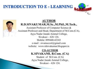 AUTHOR
R.D.SIVAKUMAR,M.Sc.,M.Phil.,M.Tech.,
Assistant Professor of Computer Science &
Assistant Professor and Head, Department of M.Com.(CA),
Ayya Nadar Janaki Ammal College,
Sivakasi – 626 124.
Mobile: 099440-42243
e-mail : sivamsccsit@gmail.com
website: www.rdsivakumar.blogspot.in
CO-AUTHOR
K.SIVAKAMI, B.Com. (CA)
Student of M.Com. (CA)
Ayya Nadar Janaki Ammal College,
Sivakasi – 626 124.
 