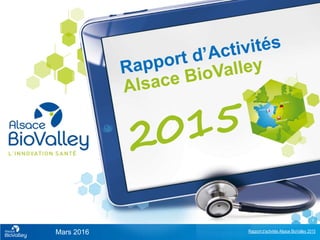 Rapport d’activités Alsace BioValley 2015
1
Mars 2016
 