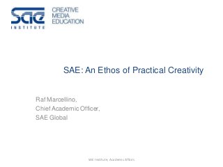 SAE: An Ethos of Practical Creativity
Raf Marcellino,
Chief Academic Officer,
SAE Global
SAE Institute, Academic Affairs
 