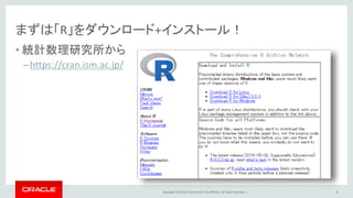 Copyright © 2016, Oracle and/or its affiliates. All rights reserved. |
まずは「R」をダウンロード+インストール！
• 統計数理研究所から
–https://cran.ism.ac.jp/
4
 