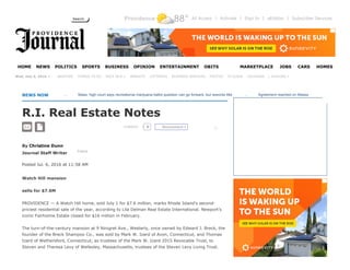 Providence 88° All Access | Activate | Sign In | eEdition | Subscriber Services
     
   |  EXPLORE »
NEWS NOW      
R.I. Real Estate Notes
COMMENT
By Christine Dunn 
Journal Staff Writer  Follow
Posted Jul. 6, 2016 at 11:58 AM 
Watch Hill mansion
sells for $7.6M
PROVIDENCE — A Watch Hill home, sold July 1 for $7.6 million, marks Rhode Island's second­
priciest residential sale of the year, according to Lila Delman Real Estate International. Newport’s
iconic Fairholme Estate closed for $16 million in February.
The turn­of­the­century mansion at 9 Ninigret Ave., Westerly, once owned by Edward J. Breck, the
founder of the Breck Shampoo Co., was sold by Mark W. Izard of Avon, Connecticut, and Thomas
Izard of Wethersford, Connecticut, as trustees of the Mark W. Izard 2015 Revocable Trust, to
Steven and Theresa Levy of Wellesley, Massachusetts, trustees of the Steven Levy Living Trust.
Search
HOME NEWS POLITICS SPORTS BUSINESS OPINION ENTERTAINMENT OBITS MARKETPLACE JOBS CARS HOMES
Wed, July 6, 2016 » WEATHER THINGS TO DO RACE IN R.I. MARKETS LOTTERIES BUSINESS SERVICES PHOTOS TV GUIDE CALENDAR
  
       ...       Mass. high court says recreational marijuana ballot question can go forward, but rewords title        ...       Agreement reached on Massachusetts transgender righ
0 Recommend 0 0 
 