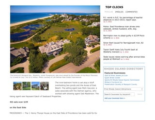 The home at 9 Ninigret Ave., Westerly, center foreground, was once owned by the founder of the Breck Shampoo
Co. It sold on July 1 for $7.6 million. Photo courtesy of Lila Delman Real Estate International
The nine­bedroom home is set atop a bluff
overlooking two ponds and the dunes of East
Beach. The selling agent was Mark Gauvian, a
sales associate with the Delman agency, who
worked with showing agent Geb Masterson. The
listing agent was Hayward Gatch of Seaboard Properties.
4th sale over $1M
on the East Side
PROVIDENCE — The J. Henry Thorpe House on the East Side of Providence has been sold for for
POPULAR EMAILED COMMENTED
Search business by keyword Search
Add your business here +
TOP CLICKS
R.I. worst in N.E. for percentage of teacher
absences in 2013­2014, report says
Jul. 5, 2016
Police: East Providence man drives onto
sidewalk, strikes husband, wife, dog
Jul. 6, 2016
Barrington man to plead guilty in $21M Ponzi
scheme Jul. 5, 2016
Silver Alert issued for Narragansett man, 82
Jul. 6, 2016
Taylor Swift hosts July Fourth bash at
Westerly mansion Jul. 5, 2016
State issues rabies warning after animal bites
people at Walmart Jul. 5, 2016
RHODE ISLAND DIRECTORY
Featured Businesses
Gold & Silver Jewelry & Coin
Spark Bridal Outlet
Sports RI Rhode Island Sports Commission
McKay's Furniture Inc
Preservation Society of Newport County
Find Rhode Island Attractions ▼
 