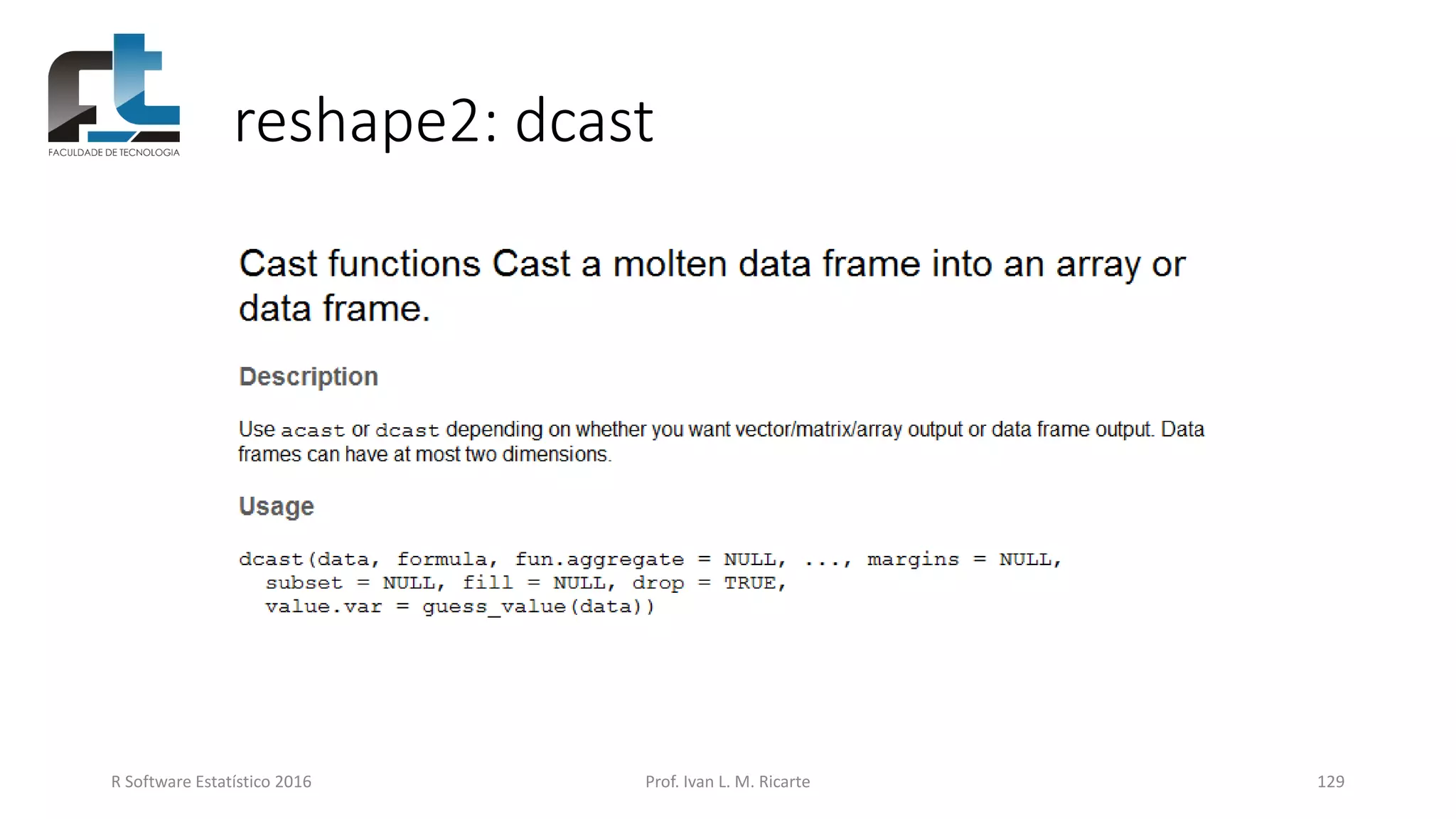 reshape2: dcast
R Software Estatístico 2016 Prof. Ivan L. M. Ricarte 129
 