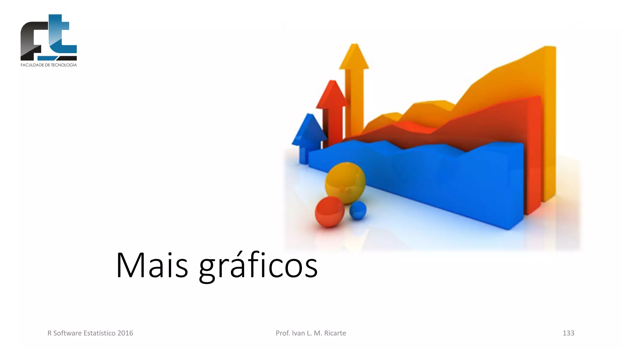 Mais gráficos
R Software Estatístico 2016 Prof. Ivan L. M. Ricarte 133
 