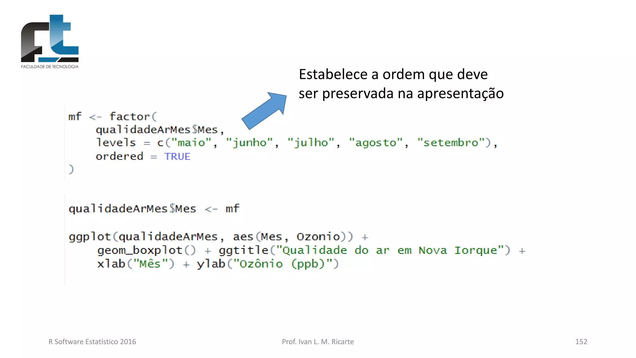 R Software Estatístico 2016 Prof. Ivan L. M. Ricarte 152
Estabelece a ordem que deve
ser preservada na apresentação
 