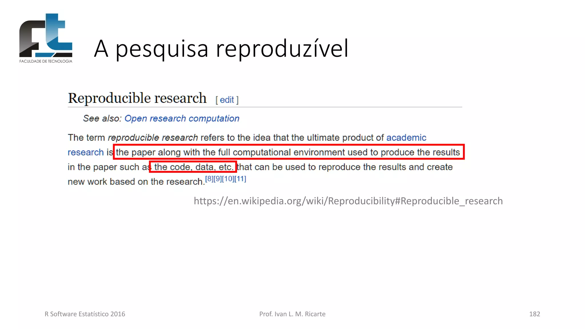 A pesquisa reproduzível
R Software Estatístico 2016 Prof. Ivan L. M. Ricarte 182
https://en.wikipedia.org/wiki/Reproducibility#Reproducible_research
 