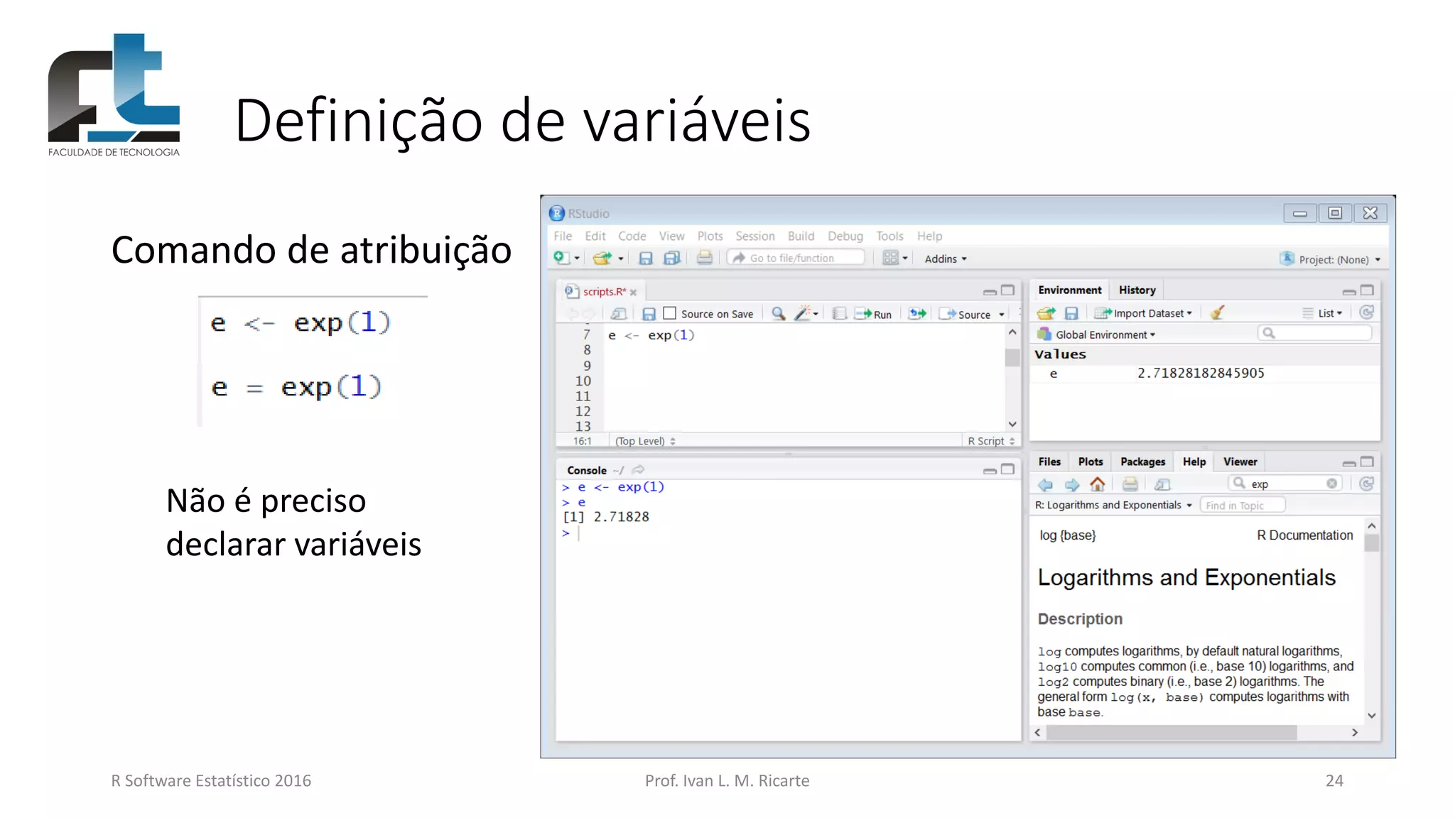Definição de variáveis
Comando de atribuição
Não é preciso
declarar variáveis
R Software Estatístico 2016 Prof. Ivan L. M. Ricarte 24
 