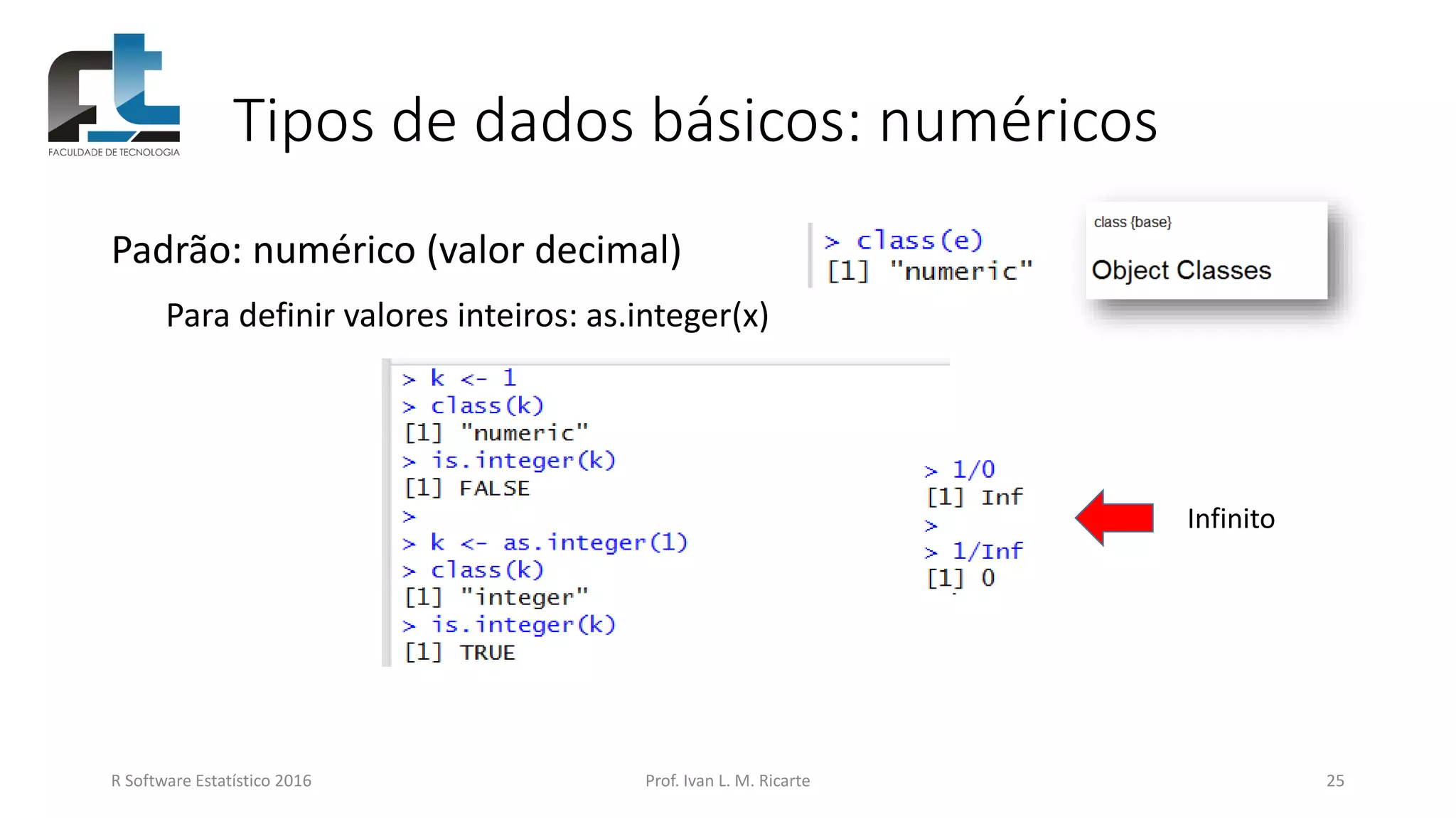 Tipos de dados básicos: numéricos
Padrão: numérico (valor decimal)
Para definir valores inteiros: as.integer(x)
R Software Estatístico 2016 Prof. Ivan L. M. Ricarte 25
Infinito
 