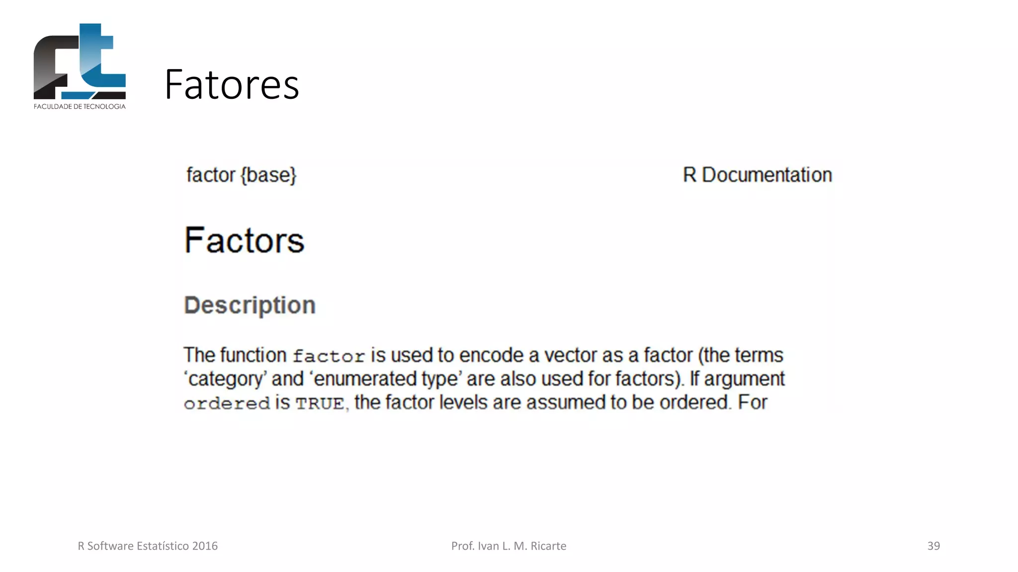 Fatores
R Software Estatístico 2016 Prof. Ivan L. M. Ricarte 39
 