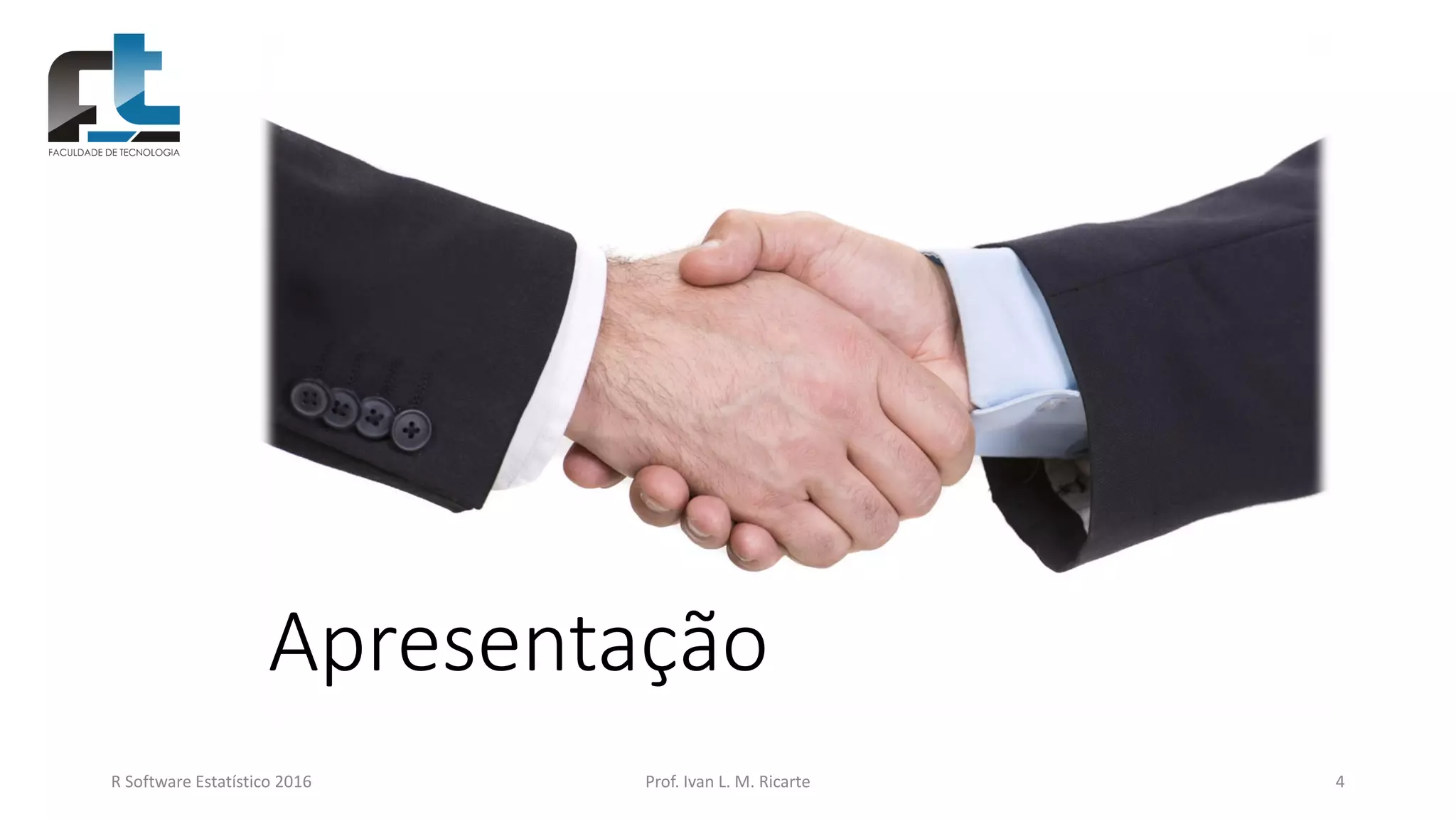 Apresentação
R Software Estatístico 2016 Prof. Ivan L. M. Ricarte 4
 