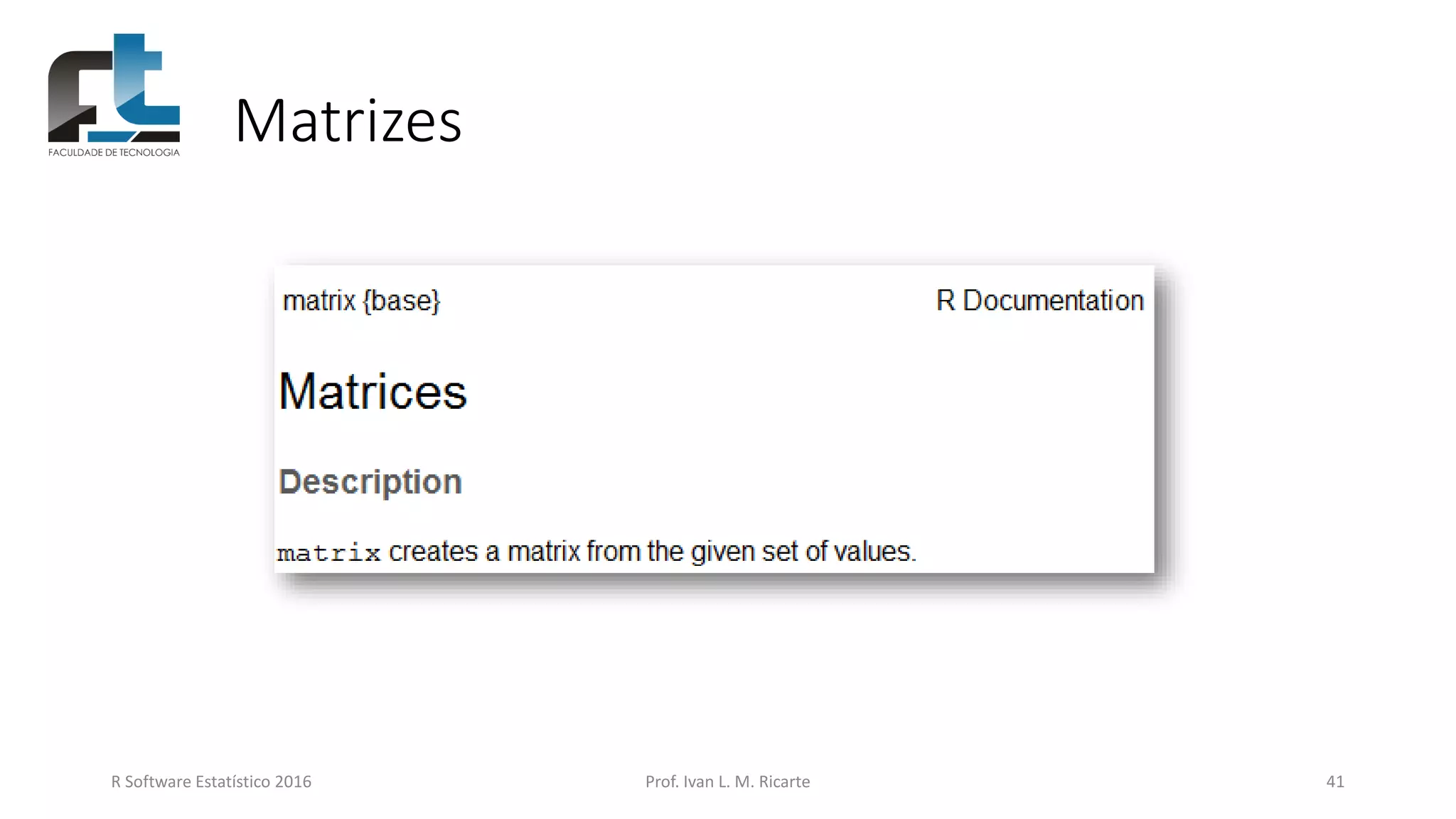 Matrizes
R Software Estatístico 2016 Prof. Ivan L. M. Ricarte 41
 