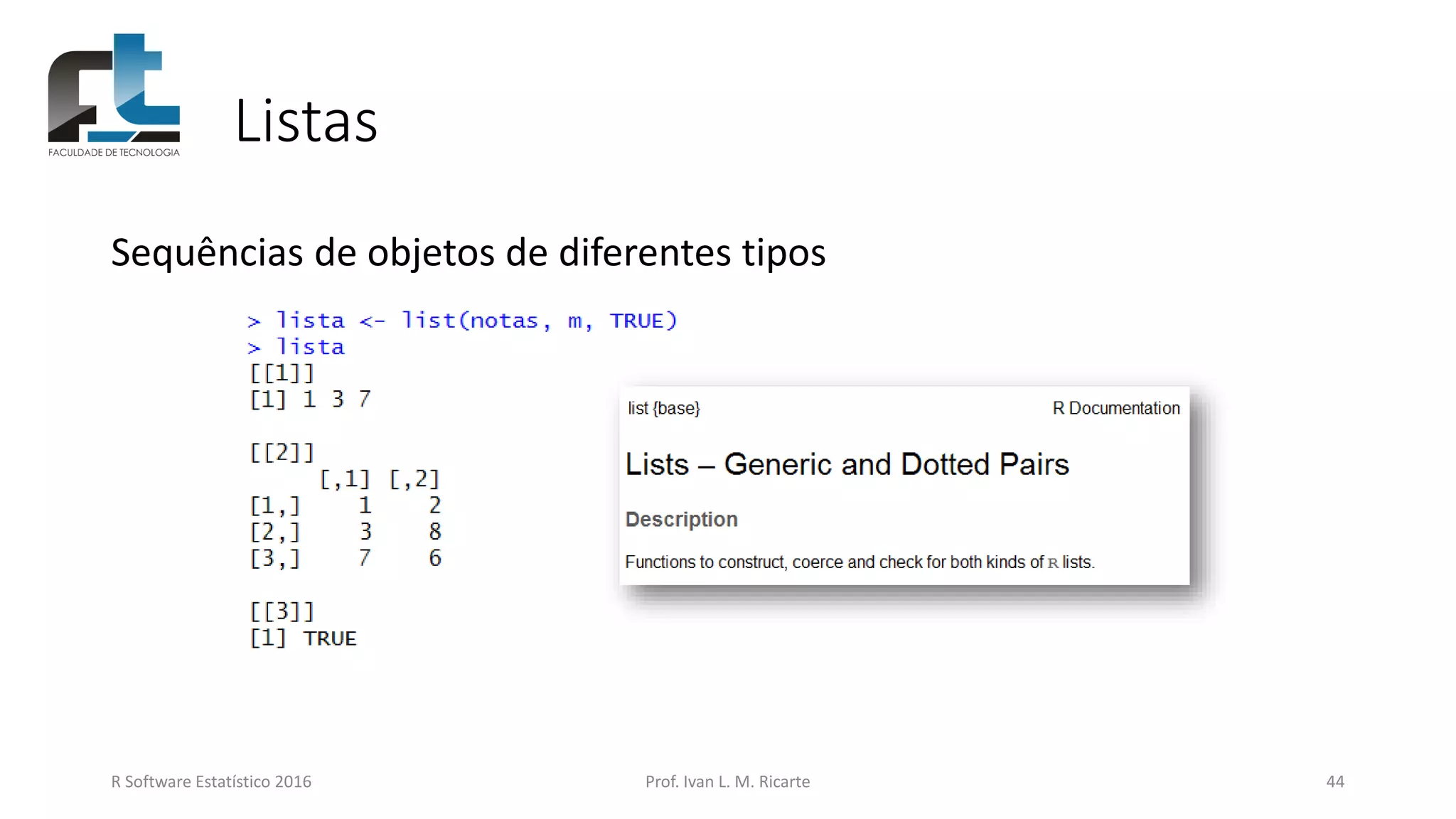 Listas
Sequências de objetos de diferentes tipos
R Software Estatístico 2016 Prof. Ivan L. M. Ricarte 44
 