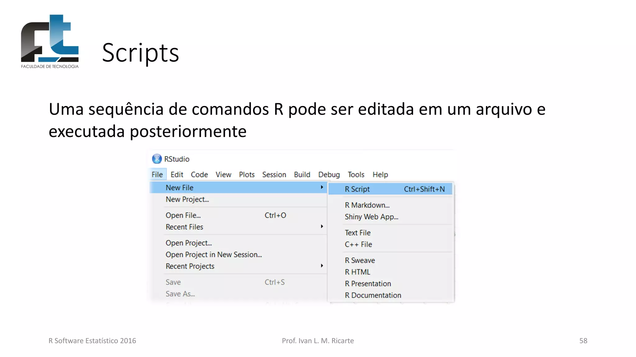 Scripts
Uma sequência de comandos R pode ser editada em um arquivo e
executada posteriormente
R Software Estatístico 2016 Prof. Ivan L. M. Ricarte 58
 