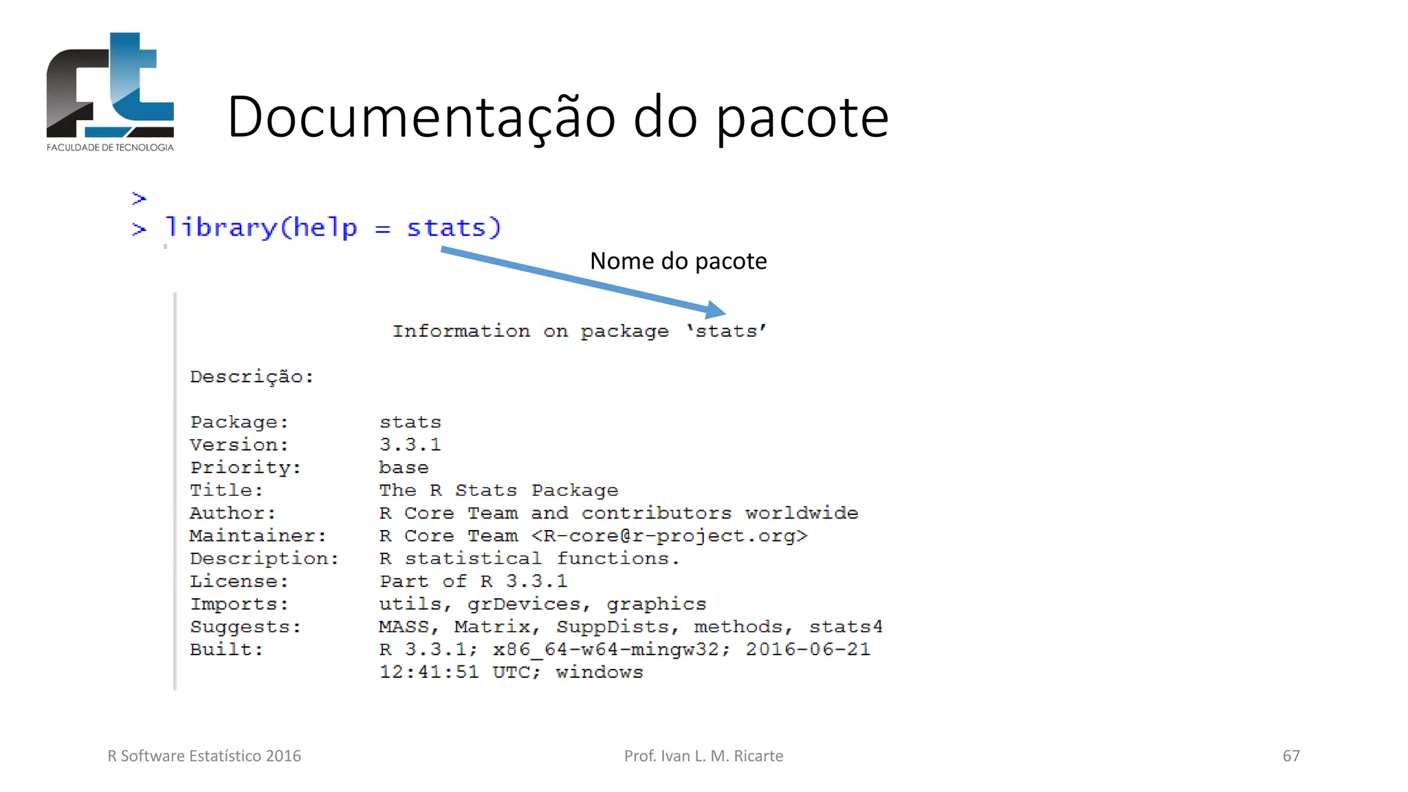 Documentação do pacote
R Software Estatístico 2016 Prof. Ivan L. M. Ricarte 67
Nome do pacote
 