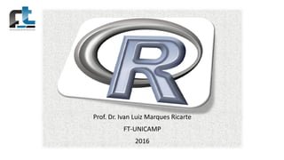 Prof. Dr. Ivan Luiz Marques Ricarte
FT-UNICAMP
2016
 