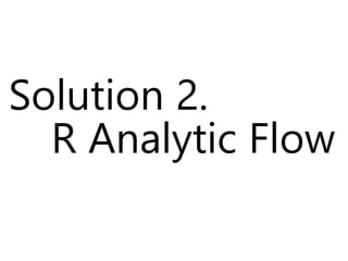 Solution 2.
R Analytic Flow
 